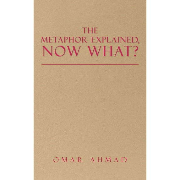 The Metaphor Explained, Now What?, (Hardcover)