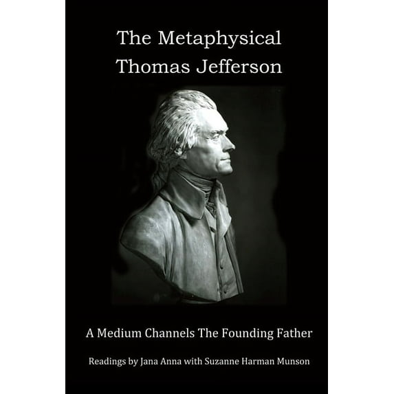 The Metaphysical Thomas Jefferson: A Medium Channels The Founding Father, (Paperback)
