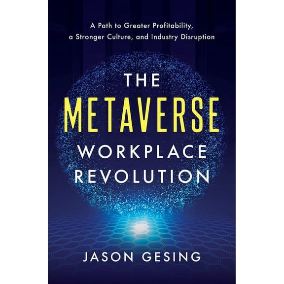 The Metaverse Workplace Revolution : A Path to Greater Profitability, a Stronger Culture, and Industry Disruption (Hardcover)