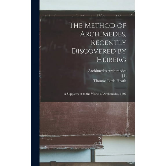 The Method of Archimedes, Recently Discovered by Heiberg; a Supplement to the Works of Archimedes, 1897 (Hardcover)