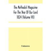 The Methodist Magazine For The Year Of Our Lord 1824 Volume Vii, Paperback