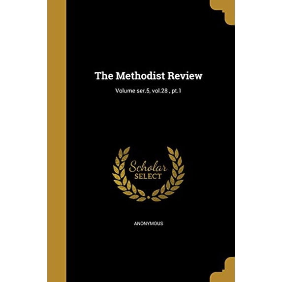The Methodist Review; Volume Ser.5, Vol.28, PT.1 Paperback 1373165081 9781373165084 Anonymous