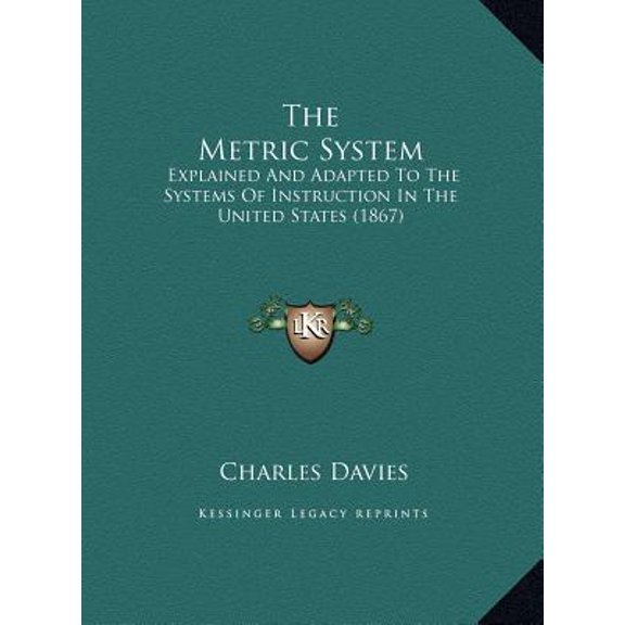 The Metric System: Explained and Adapted to the Systems of Instruction in the United States (1867) Hardcover