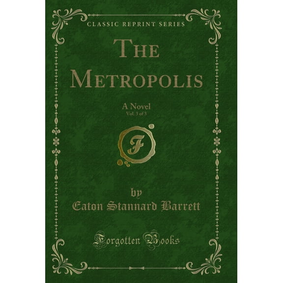 The Metropolis, Vol. 3 of 3: A Novel (Classic Reprint)