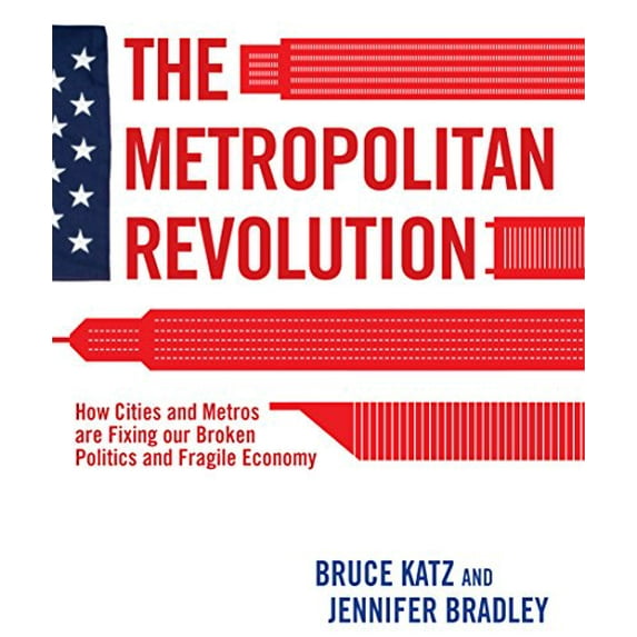 Pre-Owned The Metropolitan Revolution: How Cities and Metros Are Fixing Our Broken Politics and Fragile Economy (Hardcover) 081572151X 9780815721512