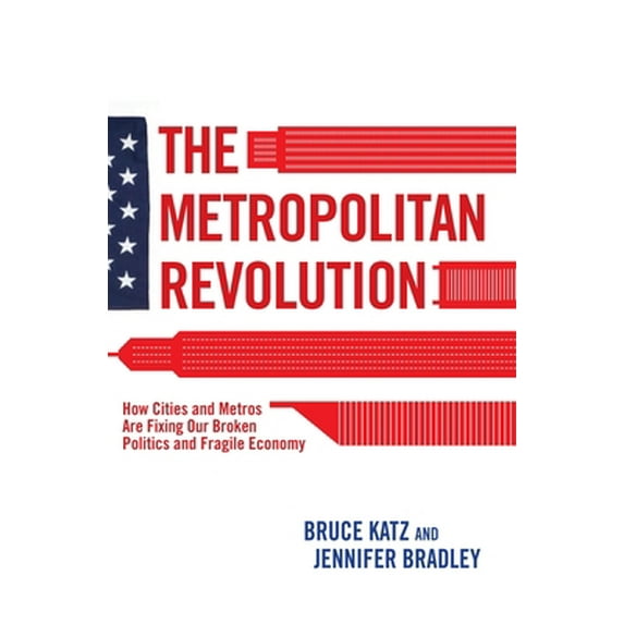 Pre-Owned The Metropolitan Revolution: How Cities and Metros Are Fixing Our Broken Politics and Fragile Economy (Hardcover) 081572151X 9780815721512