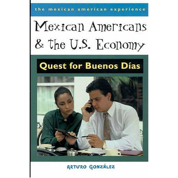 The Mexican American Experience: Mexican Americans and the U.S. Economy : Quest for Buenos Das (Paperback)