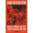 thumbnail image 1 of Mexican Experience Radio in Revolution: Wireless Technology and State Power in Mexico, 1897-1938, (Paperback), 1 of 1