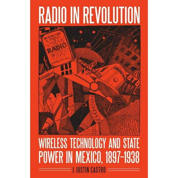 Mexican Experience Radio in Revolution: Wireless Technology and State Power in Mexico, 1897-1938, (Paperback)