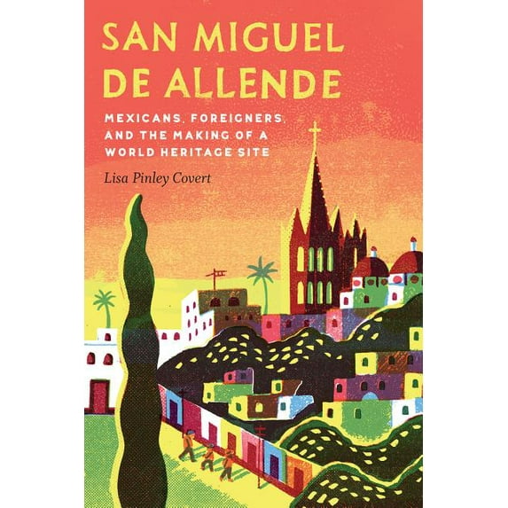 Mexican Experience San Miguel de Allende: Mexicans, Foreigners, and the Making of a World Heritage Site, (Hardcover)