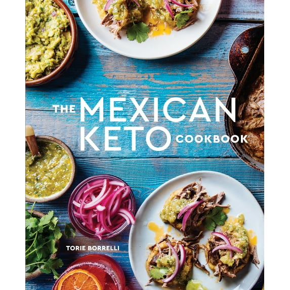 The Mexican Keto Cookbook : Authentic, Big-Flavor Recipes for Health and Longevity (Hardcover)
