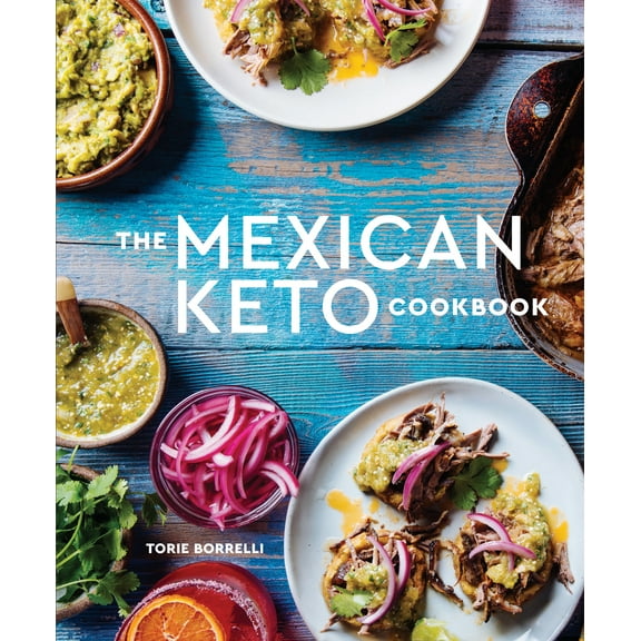 The Mexican Keto Cookbook : Authentic, Big-Flavor Recipes for Health and Longevity (Hardcover)