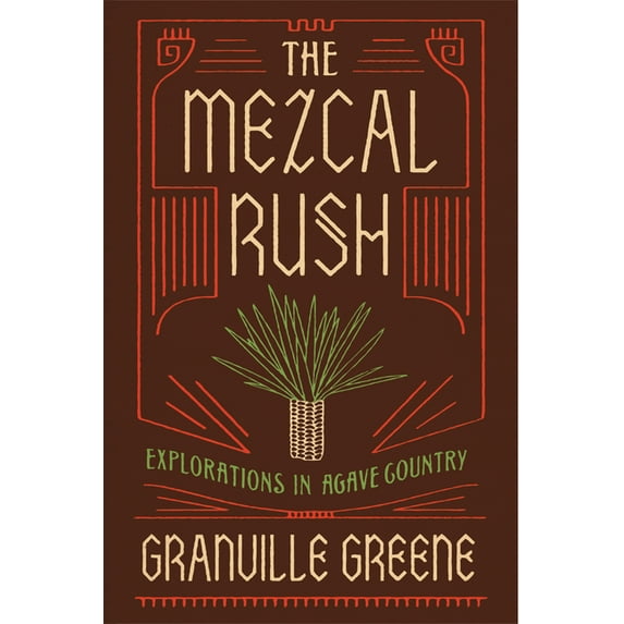 The Mezcal Rush: Explorations in Agave Country, (Hardcover)