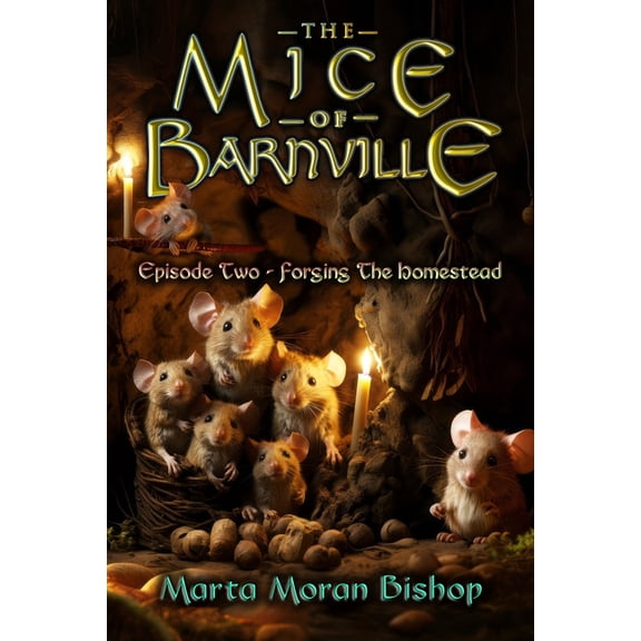 The Mice of Barnville The Mice of Barnville - Episode Two: Forging The Homestead, Book 2, (Paperback)