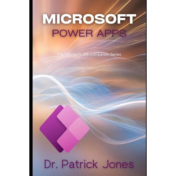 The Microsoft 365 Companion Microsoft Power Apps: The Microsoft 365 Companion Series, (Paperback)