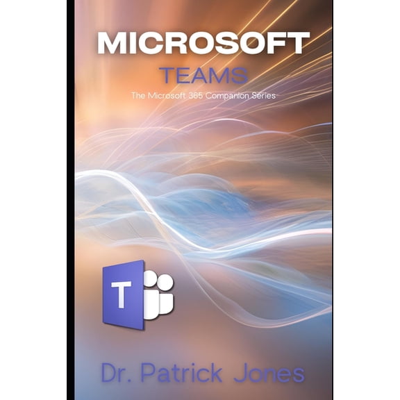 The Microsoft 365 Companion Microsoft Teams: The Microsoft 365 Companion Series, (Paperback)