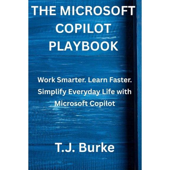 The Microsoft Copilot Playbook: Work Smarter. Learn Faster. Simplify Everyday Life with Microsoft Copilot, (Paperback)