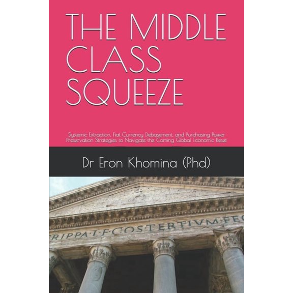 The Uncompromised Macro Resilience The Middle Class Squeeze: Systemic Extraction, Fiat Currency Debasement, and Purchasing Power Preservation Strategies to, (Paperback)