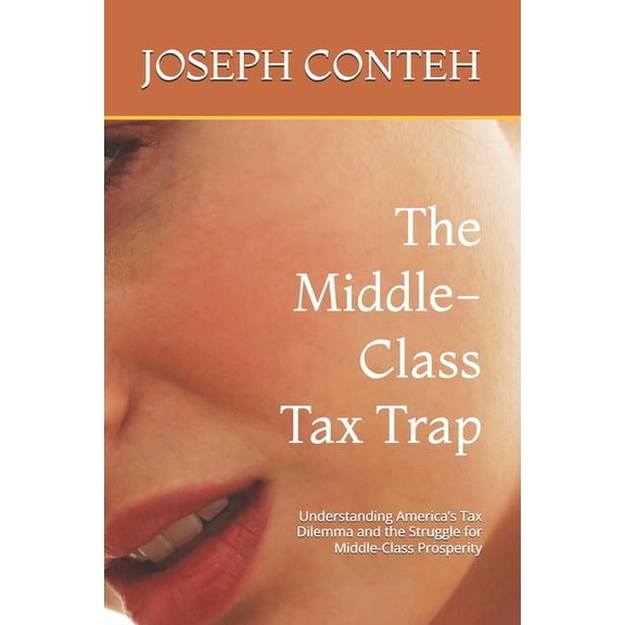 The Middle-Class Tax Trap: Understanding America's Tax Dilemma and the Struggle for Middle-Class Prosperity, (Paperback)
