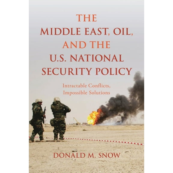 Middle East, Oil, and the U.S. National Security Policy: Intractable Conflicts, Impossible Solutions, (Hardcover)