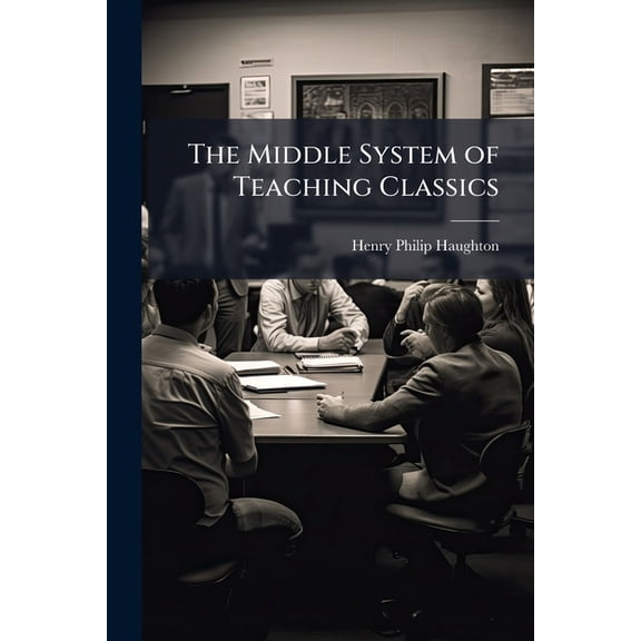 The Middle System of Teaching Classics : A Manual for Classical Teachers ... (Paperback)