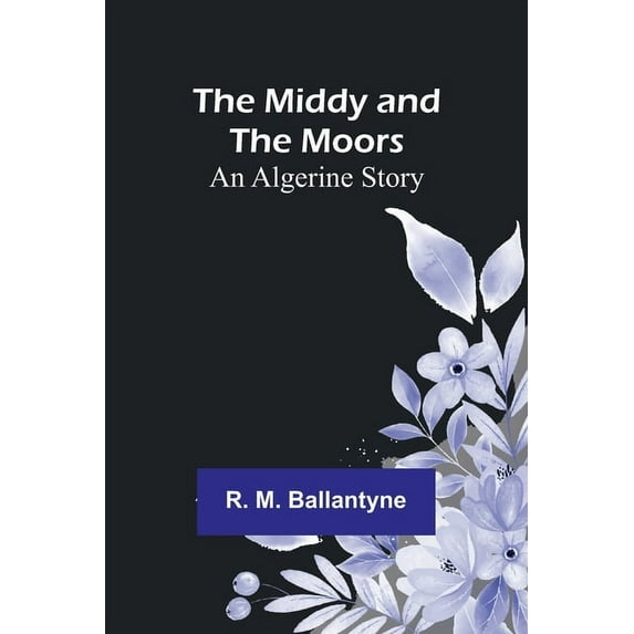 The Middy and the Moors: An Algerine Story, (Paperback)