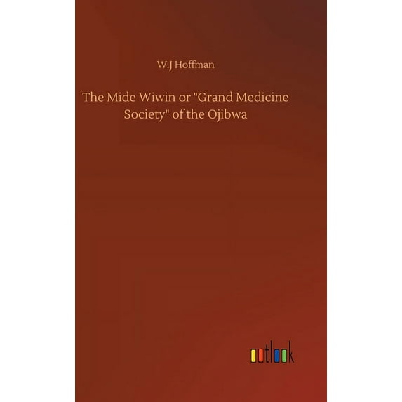 The Mide Wiwin or "Grand Medicine Society" of the Ojibwa (Hardcover)