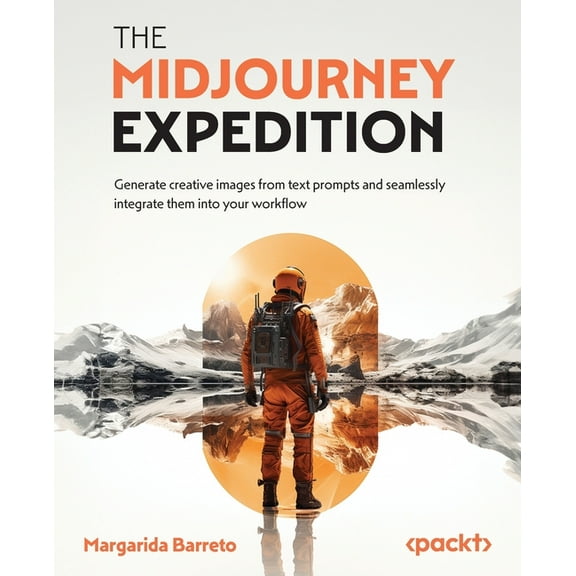The Midjourney Expedition: Generate creative images from text prompts and seamlessly integrate them into your workflow, (Paperback)