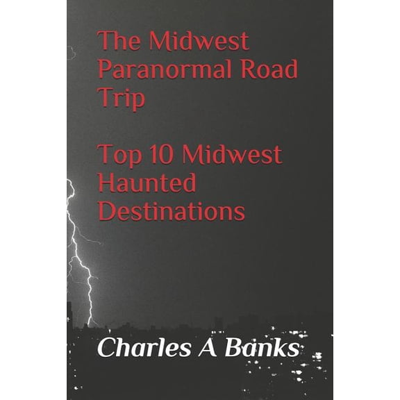 The Midwest Paranormal: Road Trip Top 10 Midwest Haunted Destinations, (Paperback)