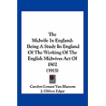 thumbnail image 1 of The Midwife In England : Being A Study In England Of The Working Of The English Midwives Act Of 1902 (1913) (Paperback), 1 of 1