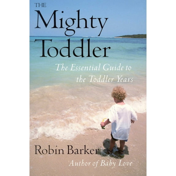 The Mighty Toddler: The Essential Guide to the Toddler Years, (Paperback)