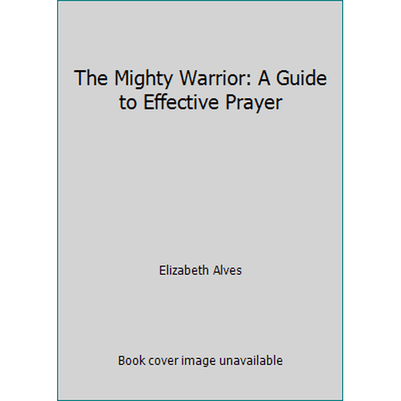 Pre-Owned The Mighty Warrior (A Guide to Effective Prayer) (A Guide to Effective Prayer) (Paperback) 0962037818 9780962037818
