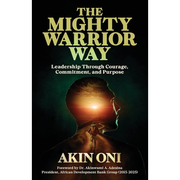 The Mighty Warrior Way: Leadership Through Courage, Commitment, and Purpose, (Paperback)