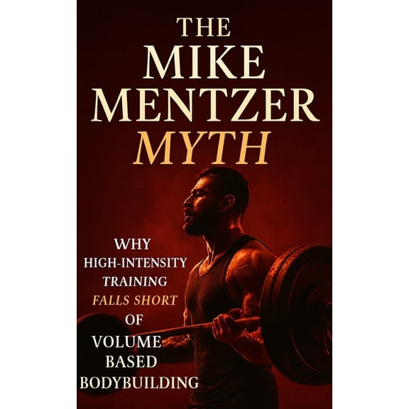 The Bodybuilding Library The Mike Mentzer Myth: Why High-Intensity Training Fails and Volume Prevails: Debunking Mike Mentzer's HIT: The Science-, Book 89, (Paperback)