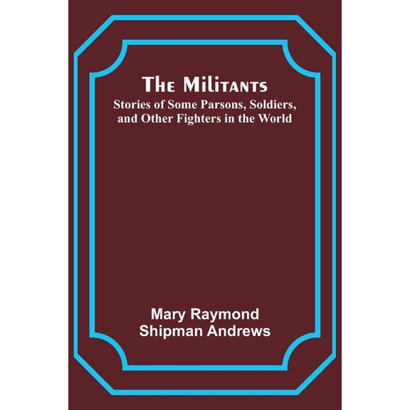 The Militants; Stories of Some Parsons, Soldiers, and Other Fighters in the World, (Paperback)