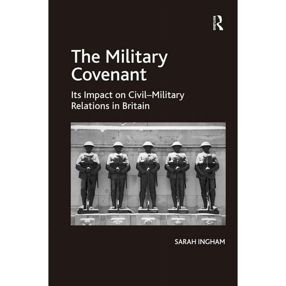 The Military Covenant: Its Impact on Civil-Military Relations in Britain, (Hardcover)