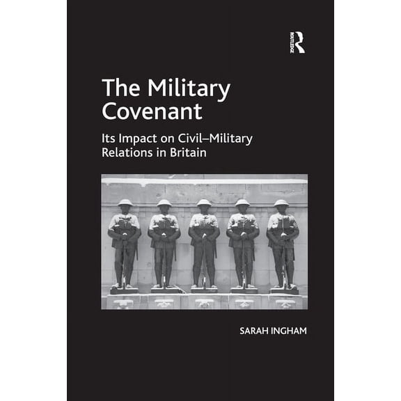 The Military Covenant: Its Impact on Civil-Military Relations in Britain, (Paperback)