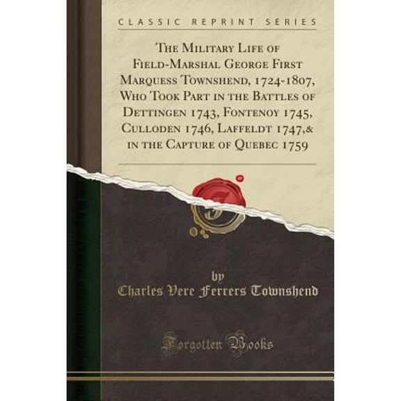 The Military Life of Field-Marshal George First Marquess Townshend, 1724-1807, Who Took