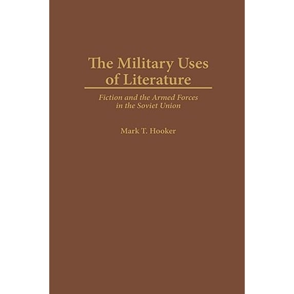 Pre-Owned The Military Uses of Literature: Fiction and the Armed Forces in the Soviet Union ( Hardcover 9780275955632) by Mark Hooker