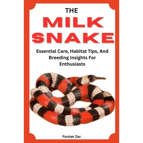 The Milk Snake Handbook: Essential Care, Habitat Tips, And Breeding Insights For Enthusiasts, (Paperback)