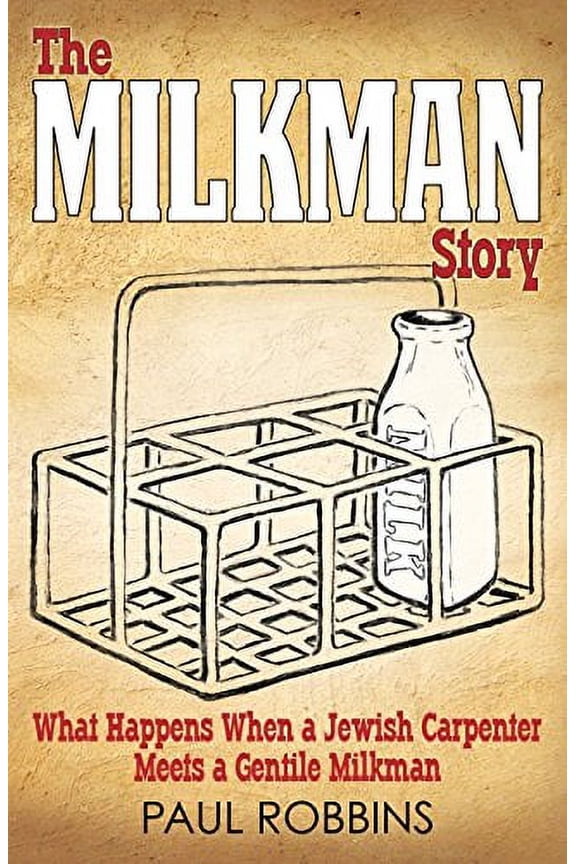 The Milkman Story: What Happens When a Jewish Carpenter Meets a Gentile Milkman Paperback 097949298X 9780979492983 Paul Robbins