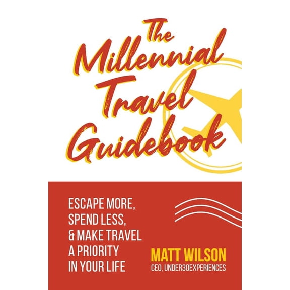 The Millennial Travel Guidebook: Escape More, Spend Less, & Make Travel a Priority in Your Life, (Paperback)