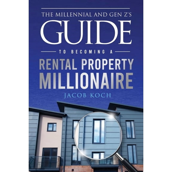 The Millennial and Gen Z's Guide to Becoming a Rental Property Millionaire, (Paperback)