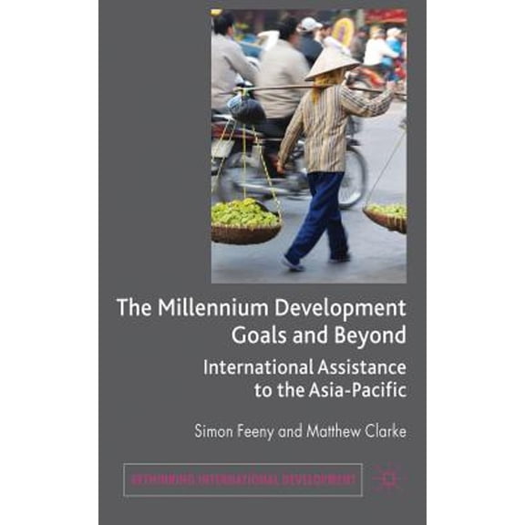 Pre-Owned The Millennium Development Goals and Beyond: International Assistance to the Asia-Pacific (Hardcover 9780230224438) by Simon Feeny, Matthew Clarke