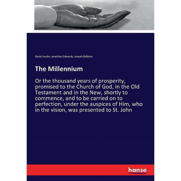 The Millennium : Or the thousand years of prosperity, promised to the Church of God, in the Old Testament and in the New, shortly to commence, and to be carried on to perfection, under the auspices of Him, who in the vision, was presented to St. John (Paperback)