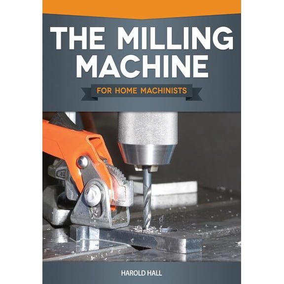 Home Machinists The Milling Machine for Home Machinists, (Paperback)