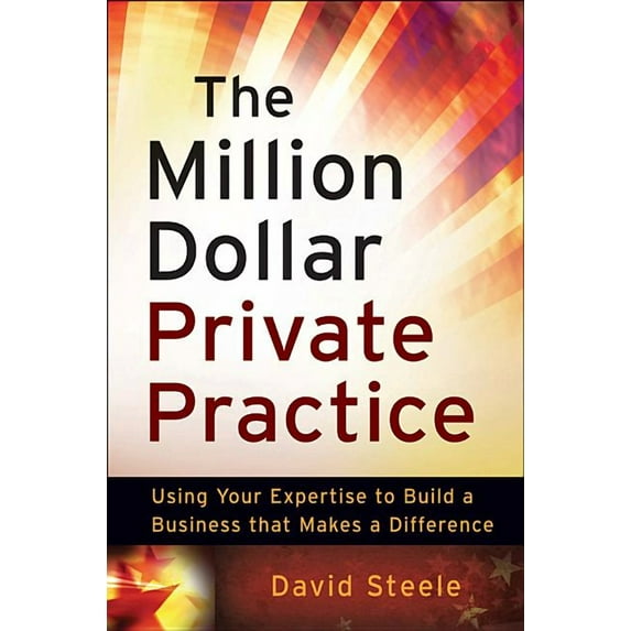The Million Dollar Private Practice: Using Your Expertise to Build a Business That Makes a Difference, (Paperback)