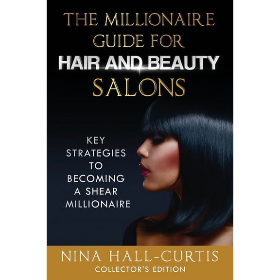 The Millionaire Guide for Hair and Beauty Salons: Key Strategies To Become a Shear Millionaire Collector's Edition, (Paperback)