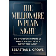 The Millionaire in Plain Sight The Overlooked Habits of People Who Grow Rich Slowly and Surely, Paperback