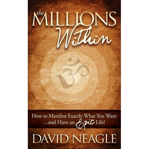 The Millions Within: How to Manifest Exactly What You Want and Have an Epic Life!, (Paperback)